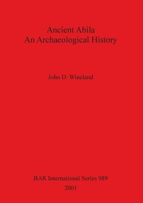 Ancient Abila: An Archaeological History by Wineland, John D.