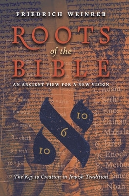 Roots of the Bible: An Ancient View For a New Vision (The Key to Creation in Jewish Tradition) by Weinreb, Friedrich