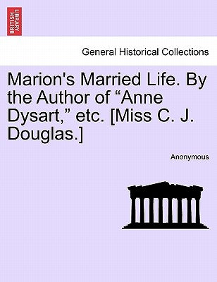 Marion's Married Life. by the Author of "Anne Dysart," Etc. [Miss C. J. Douglas.] Vol. II by Anonymous