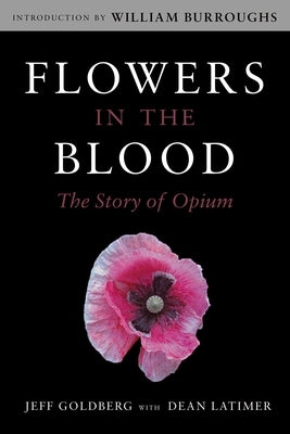 Flowers in the Blood: The Story of Opium by Goldberg, Jeff
