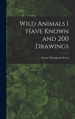 Wild Animals I Have Known and 200 Drawings [microform] by Seton, Ernest Thompson 1860-1946