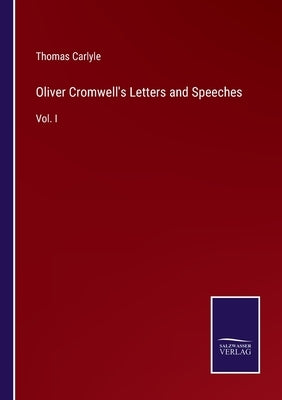 Oliver Cromwell's Letters and Speeches: Vol. I by Carlyle, Thomas