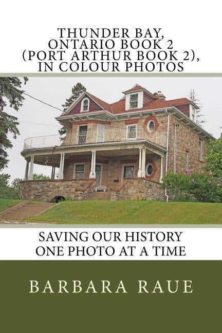 Thunder Bay, Ontario Book 2 (Port Arthur Book 2), in Colour Photos: Saving Our History One Photo at a Time by Raue, Barbara
