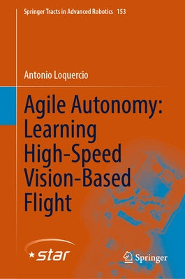 Agile Autonomy: Learning High-Speed Vision-Based Flight by Loquercio, Antonio