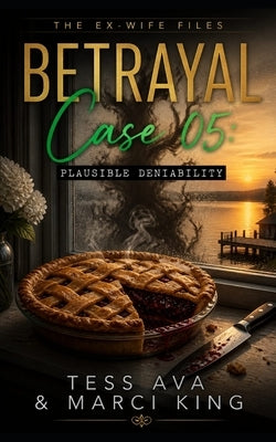 Betrayal Case 05: Plausible Deniability: A Gripping Domestic Suspense Novel of Betrayal, Small Town Secrets, and the Perfect Revenge by King, Marci