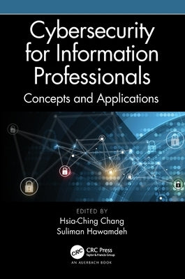 Cybersecurity for Information Professionals: Concepts and Applications by Chang, Hsia-Ching