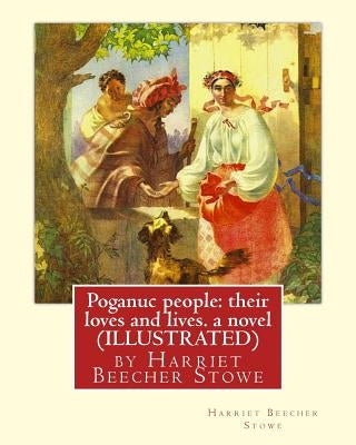 Poganuc people: their loves and lives. a novel (ILLUSTRATED): by Harriet Beecher Stowe by Stowe, Harriet Beecher