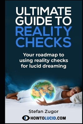 Ultimate Guide To Reality Checks: Your roadmap to using reality checks for lucid dreaming by Z, Stefan