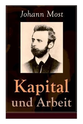 Kapital und Arbeit: Ein populärer Auszug aus Das Kapital von Marx by Most, Johann