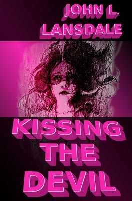 Kissing the Devil: A Horror Story by Lansdale, John L.