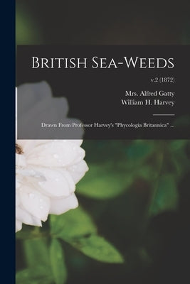 British Sea-weeds: Drawn From Professor Harvey's "Phycologia Britannica" ...; v.2 (1872) by Gatty, Alfred