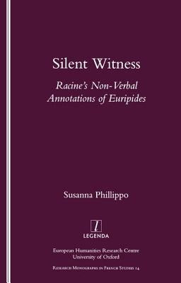 Silent Witness: Racine's Non-Verbal Annotations of Euripides by Phillippo, Susanna