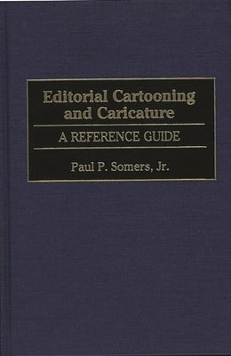 Editorial Cartooning and Caricature: A Reference Guide by Somers, Paul