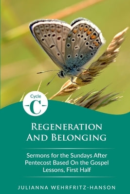 Regeneration and Belonging: Cycle C Sermons for the Sundays After Pentecost Based on the Gospel Lessons, First Half by Wehrfritz-Hanson, Julianna