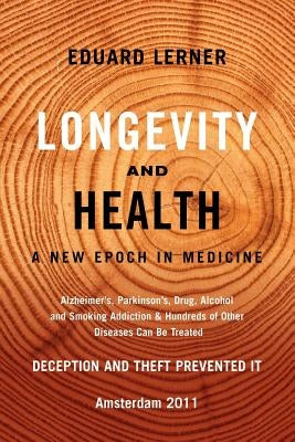 Longevity and Health: A New Epoch In Medicine: Alzheimer's, Parkinson's, Drug, Alcohol and Smoking Addiction & Hundreds of Other Diseases Ca by Lerner, Eduard