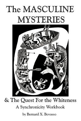 THE MASCULINE MYSTERIES and The Quest for the WHITENESS: A Synchronicity Workbook by Bovasso, Bernard X.