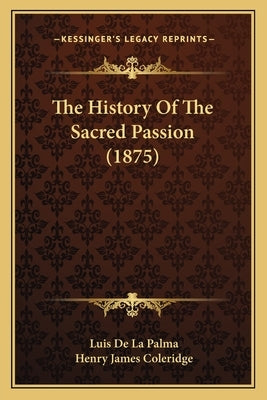 The History Of The Sacred Passion (1875) by De La Palma, Luis