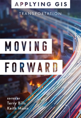 Moving Forward: GIS for Transportation by Bills, Terry