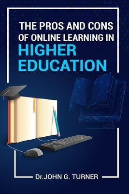 The Pros and Cons of Online Learning in Higher Education by Turner, John G.