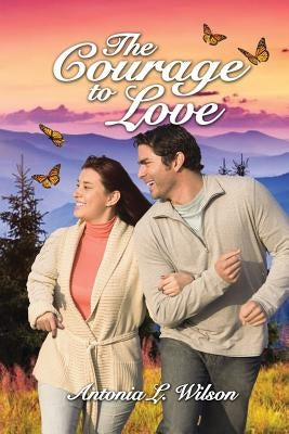 The Courage to Love by Wilson, Antonia L.