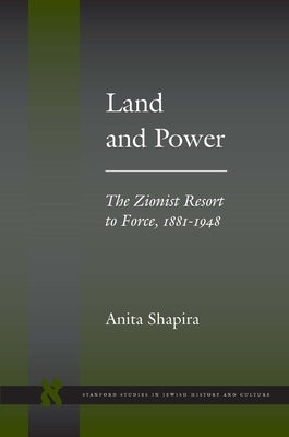 Land and Power: The Zionist Resort to Force, 1881-1948 by Shapira, Anita