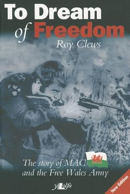To Dream of Freedom: The Story of MAC and the Free Wales Army by Clews, Roy