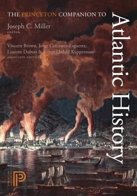 The Princeton Companion to Atlantic History by Miller, Joseph C.