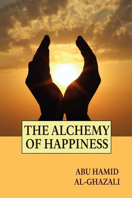 The Alchemy of Happiness by Al-Ghazali, Abu Hamid