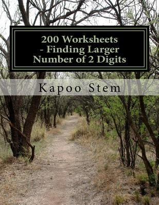 200 Worksheets - Finding Larger Number of 2 Digits: Math Practice Workbook by Stem, Kapoo