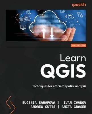 Learn QGIS - Fifth Edition: Techniques for efficient spatial analysis by Sarafova, Eugenia