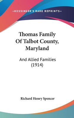 Thomas Family Of Talbot County, Maryland: And Allied Families (1914) by Spencer, Richard Henry