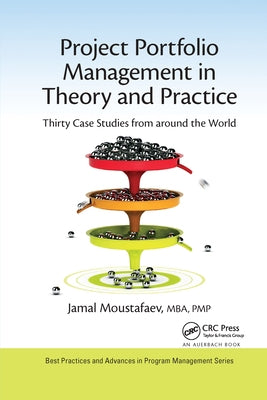 Project Portfolio Management in Theory and Practice: Thirty Case Studies from around the World by Moustafaev, Jamal