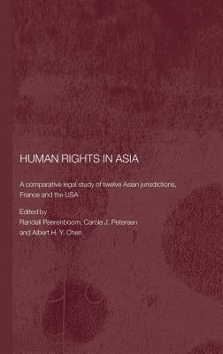 Human Rights in Asia: A Comparative Legal Study of Twelve Asian Jurisdictions, France and the USA by Peerenboom, Randall