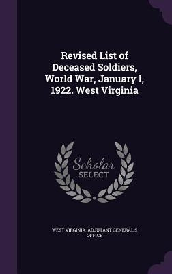 Revised List of Deceased Soldiers, World War, January l, 1922. West Virginia by West Virginia Adjutant General's Office