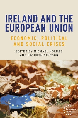 Ireland and the European Union: Economic, Political and Social Crises by Holmes, Michael