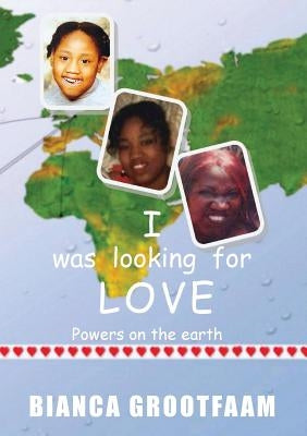 I was looking for love: Powers on the earth by Grootfaam, Bianca