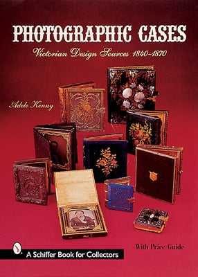 Photographic Cases: Victorian Design Sources 1840-1870 by Kenny, Adele
