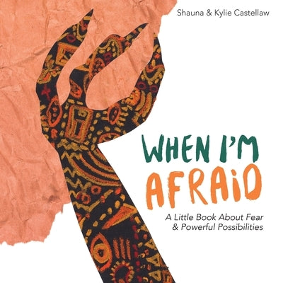 When I'm Afraid: A Little Book About Fear and Powerful Possibilities by Castellaw, Shauna