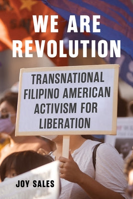 We Are Revolution: Transnational Filipino American Activism for Liberation by Sales, Joy