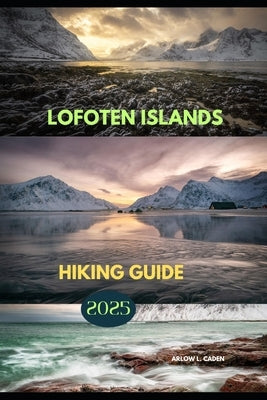 Lofoten Islands Hiking Guide 2025 by L. Caden, Arlow