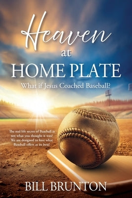 Heaven at Home Plate: What if Jesus Coached Baseball? by Brunton, Bill