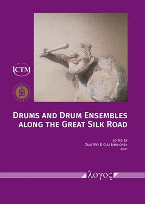 Drums and Drum Ensembles Along the Great Silk Road by Mei, Xiao
