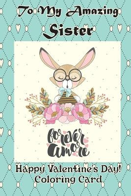 To My Amazing Sister: Happy Valentine's Day! Coloring Card by Publishing, Florabella