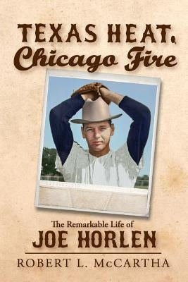 Texas Heat, Chicago Fire: The Remarkable Life of Joe Horlen by Sakamoto, Bob