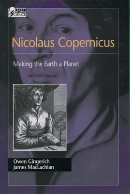 Nicolaus Copernicus: Making the Earth a Planet by Gingerich, Owen