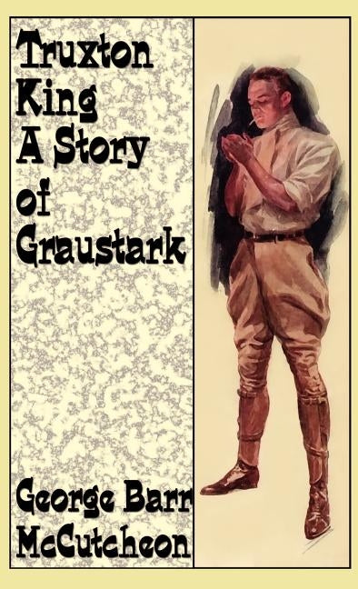 Truxton King: A Story of Graustark by McCutcheon, George Barr