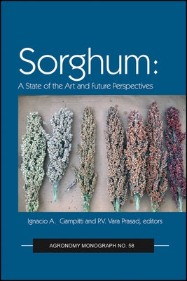 Sorghum: State of the Art and Future Perspectives by Ciampitti, Ignacio A.