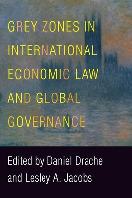 Grey Zones in International Economic Law and Global Governance by Drache, Daniel