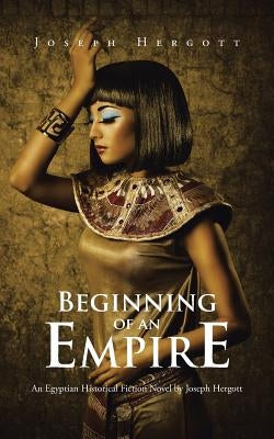 Beginning of an Empire: An Egyptian Historical Fiction Novel by Joseph Hergott by Hergott, Joseph