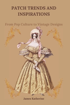 Patch Trends and Inspirations: From Pop Culture to Vintage Designs by Katherine, James